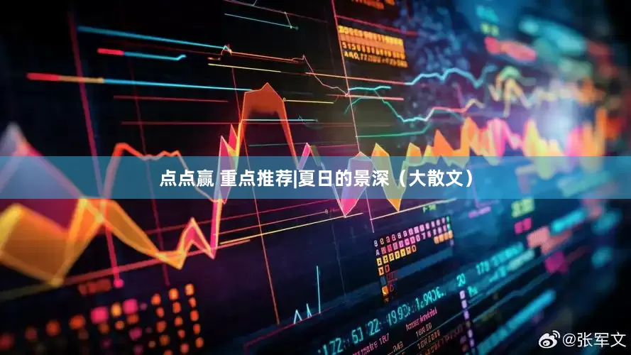点点赢 重点推荐|夏日的景深（大散文）