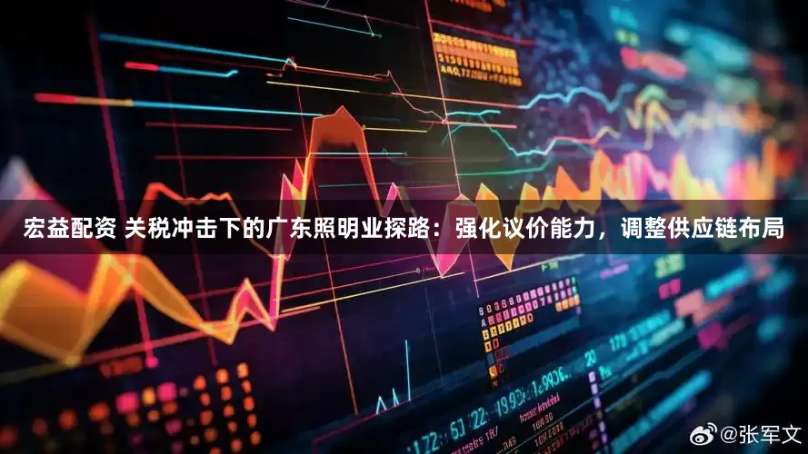宏益配资 关税冲击下的广东照明业探路：强化议价能力，调整供应链布局