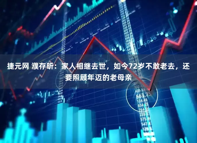 捷元网 濮存昕：家人相继去世，如今72岁不敢老去，还要照顾年迈的老母亲